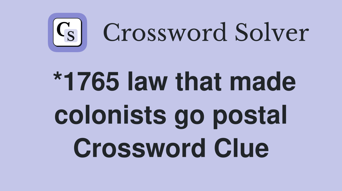*1765 law that made colonists go postal Crossword Clue