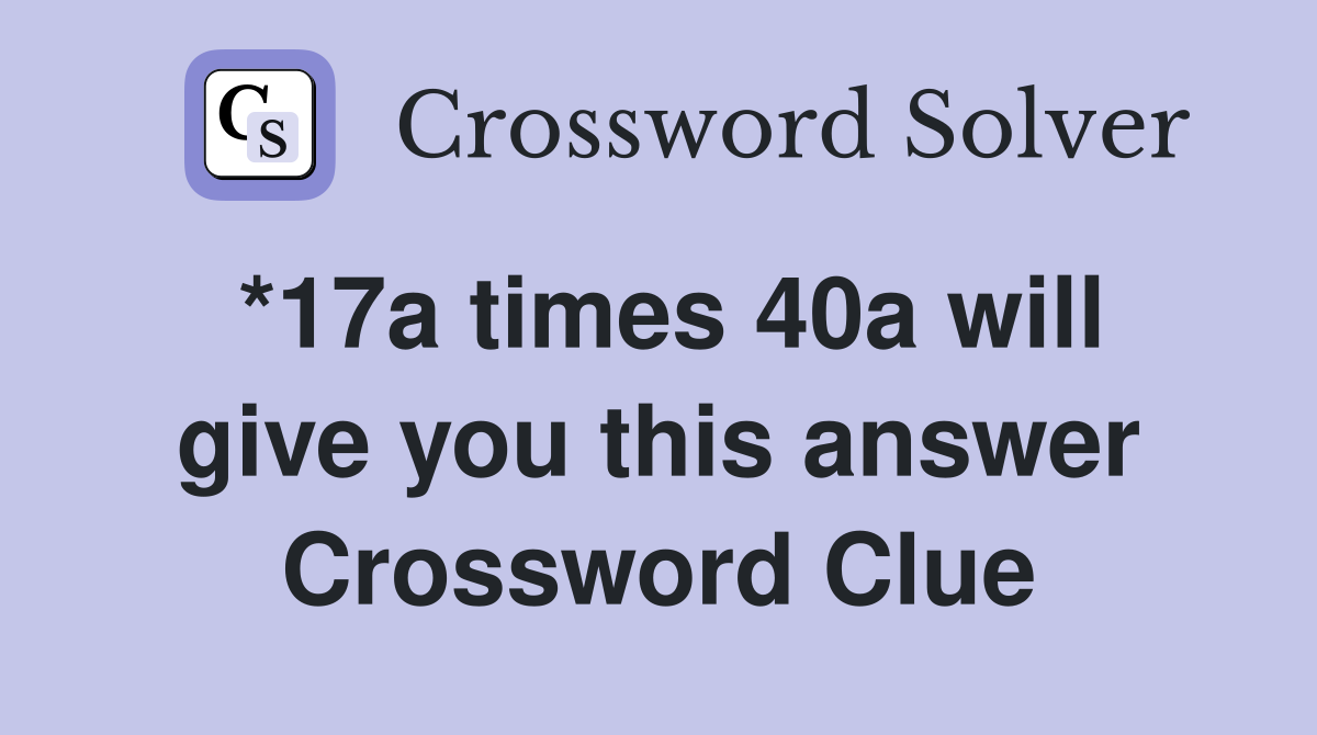 *17a times 40a will give you this answer Crossword Clue