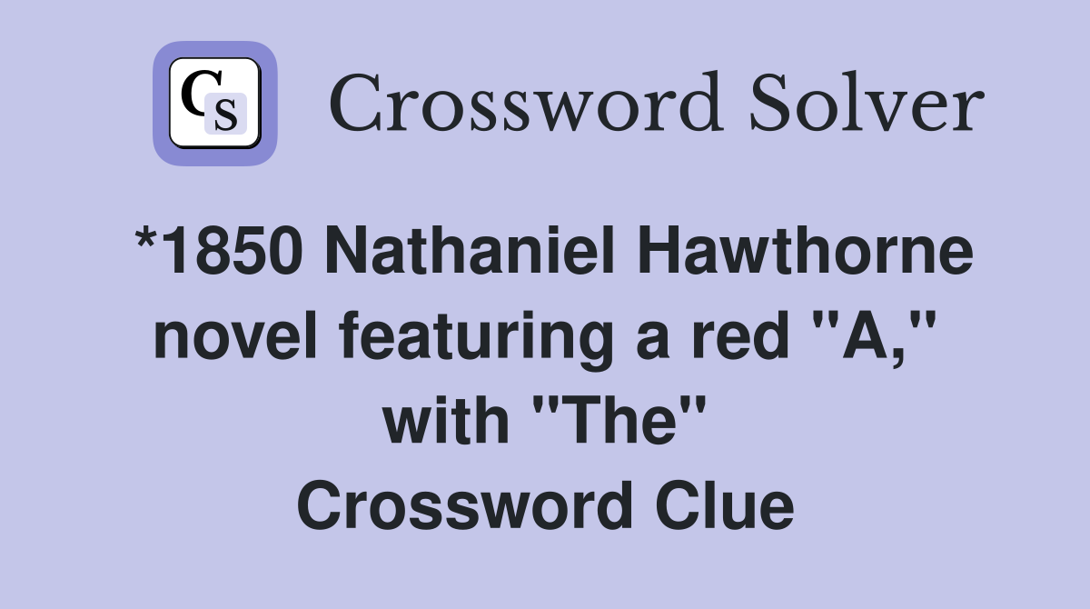 *1850 Nathaniel Hawthorne novel featuring a red "A," with "The" Crossword Clue