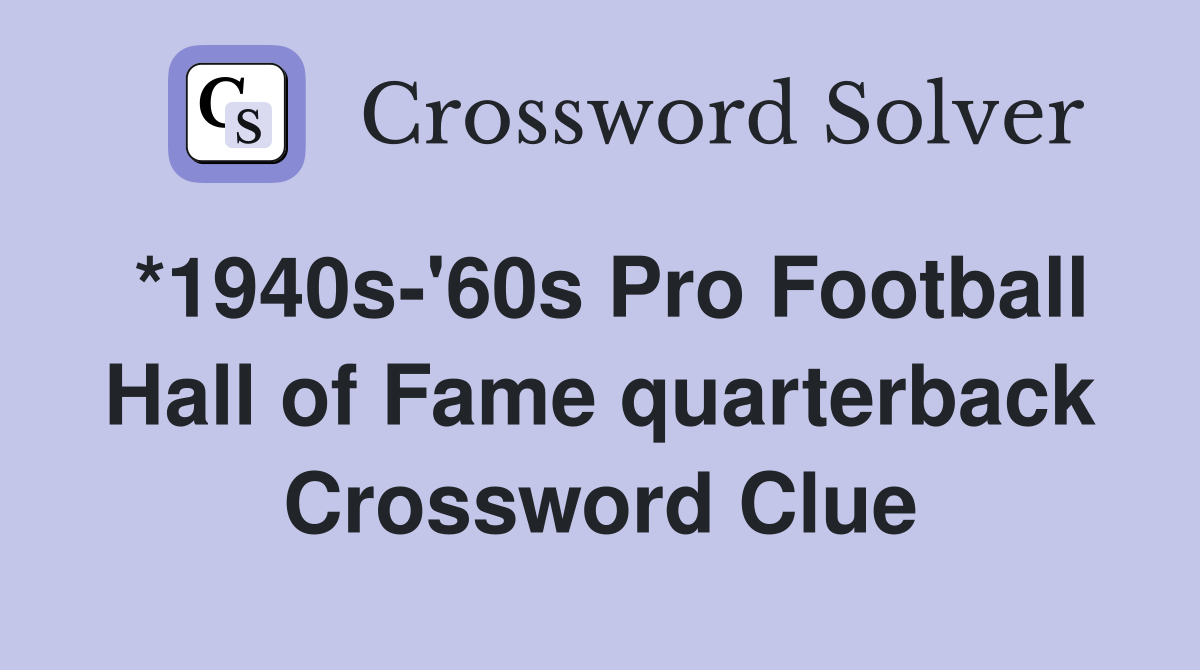*1940s-'60s Pro Football Hall of Fame quarterback Crossword Clue