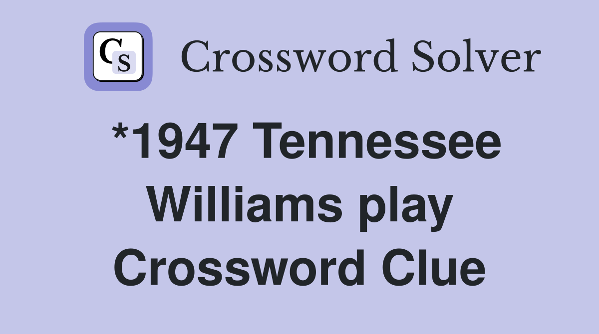 *1947 Tennessee Williams play Crossword Clue