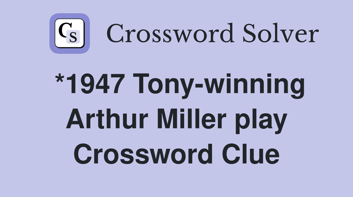 *1947 Tony-winning Arthur Miller play Crossword Clue