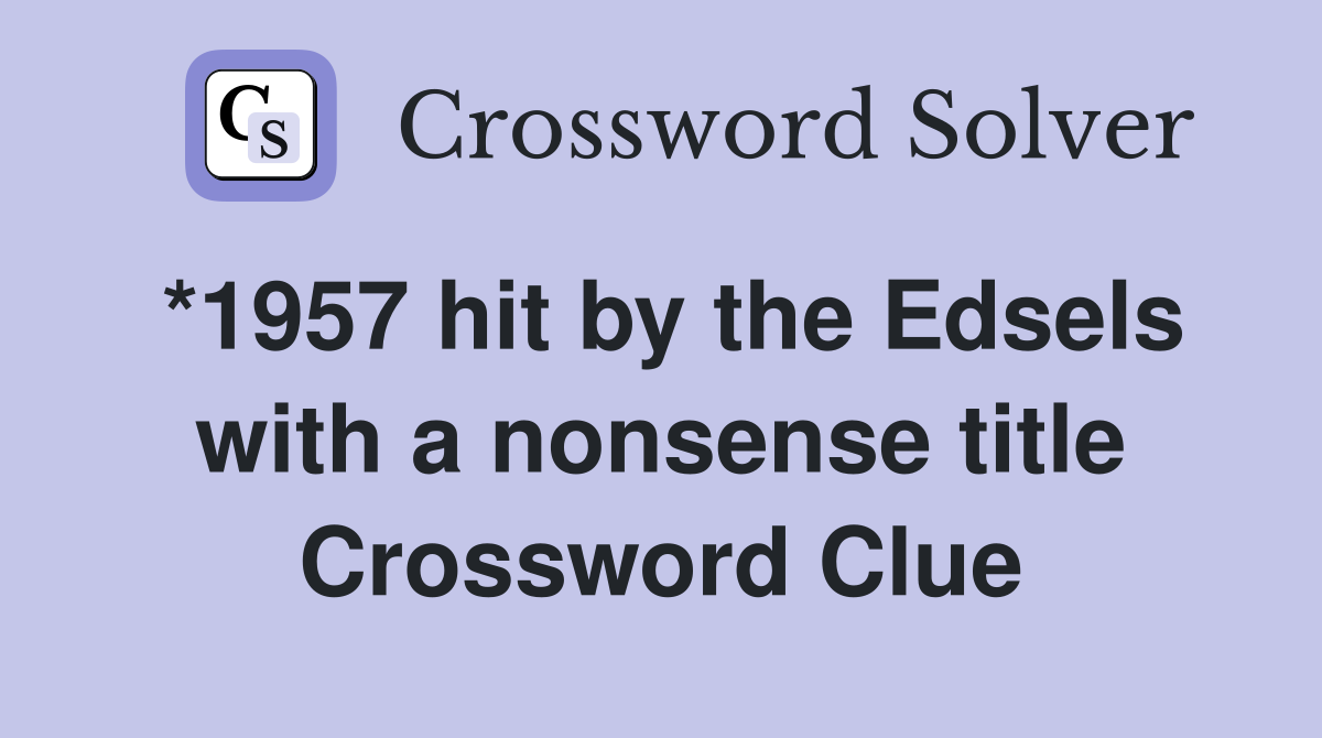 *1957 hit by the Edsels with a nonsense title Crossword Clue