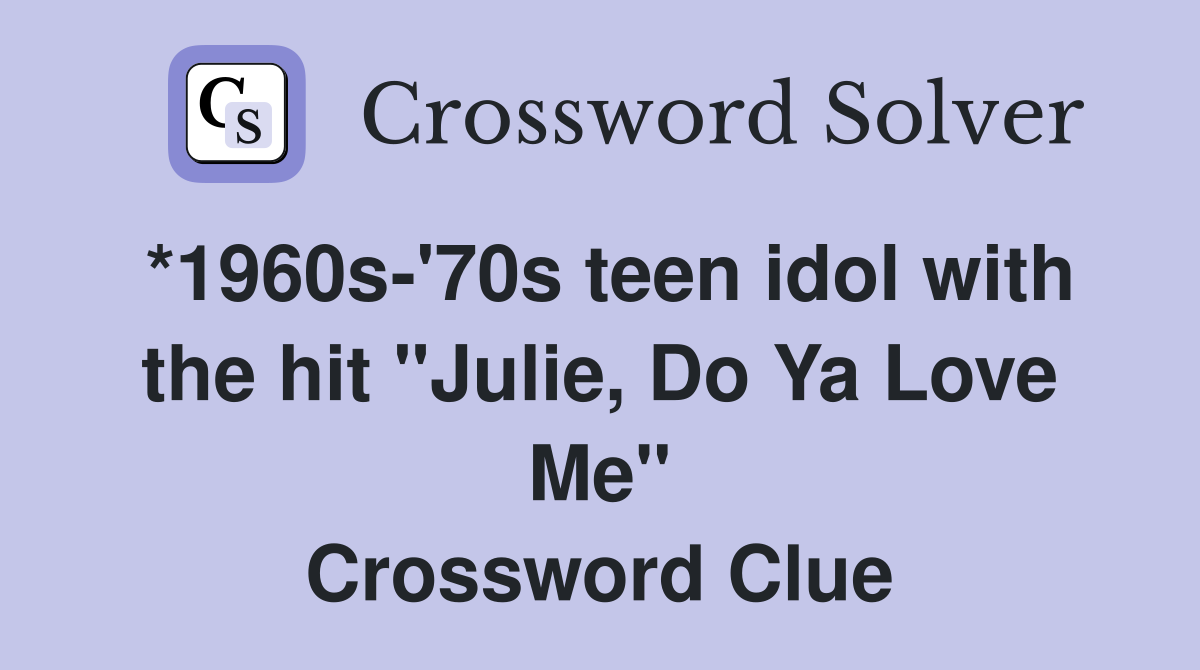 *1960s-'70s teen idol with the hit "Julie, Do Ya Love Me" Crossword Clue