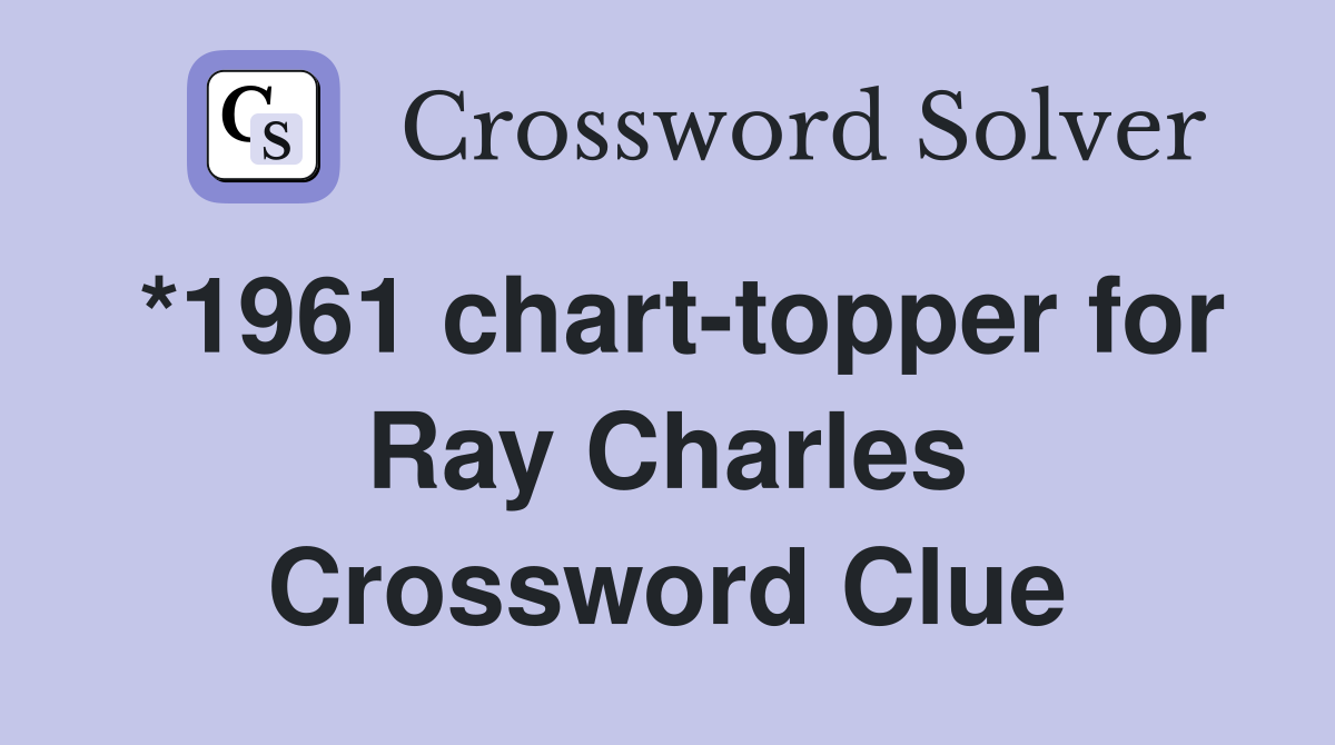 *1961 chart-topper for Ray Charles Crossword Clue