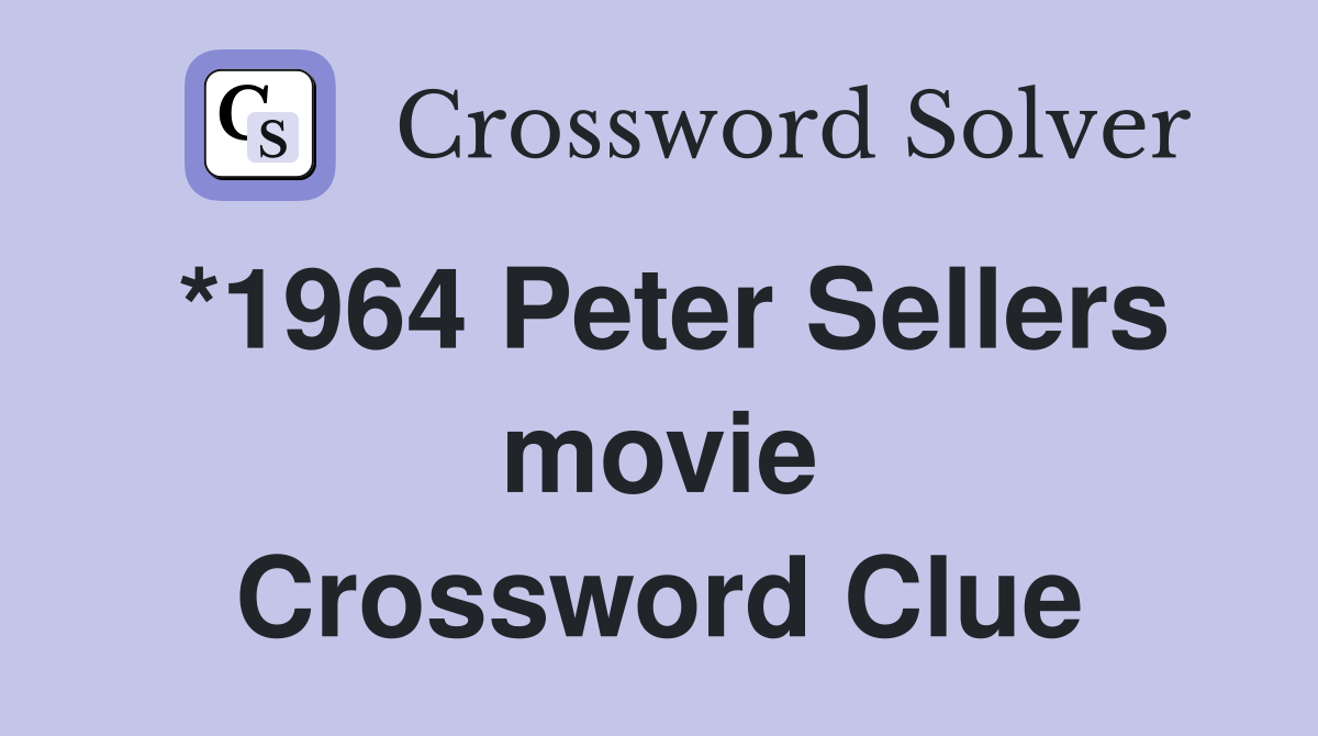 *1964 Peter Sellers movie Crossword Clue