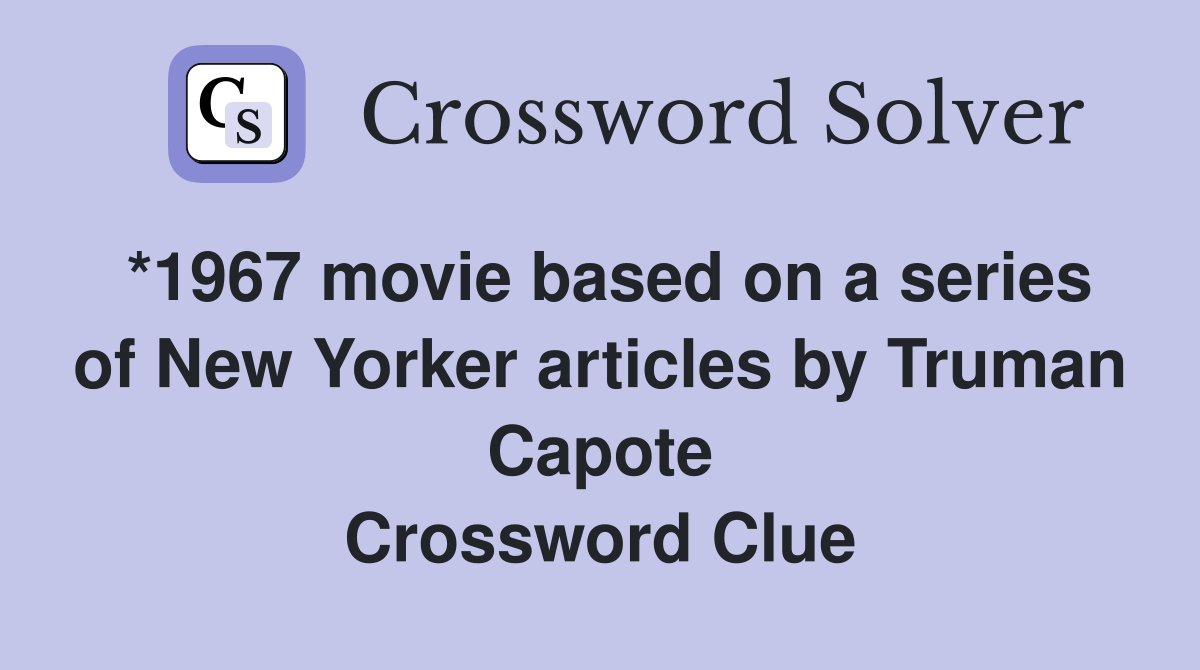 *1967 movie based on a series of New Yorker articles by Truman Capote Crossword Clue