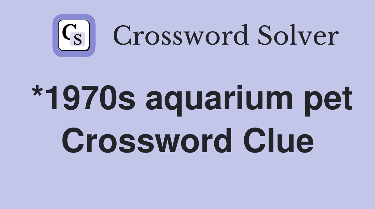 *1970s aquarium pet Crossword Clue