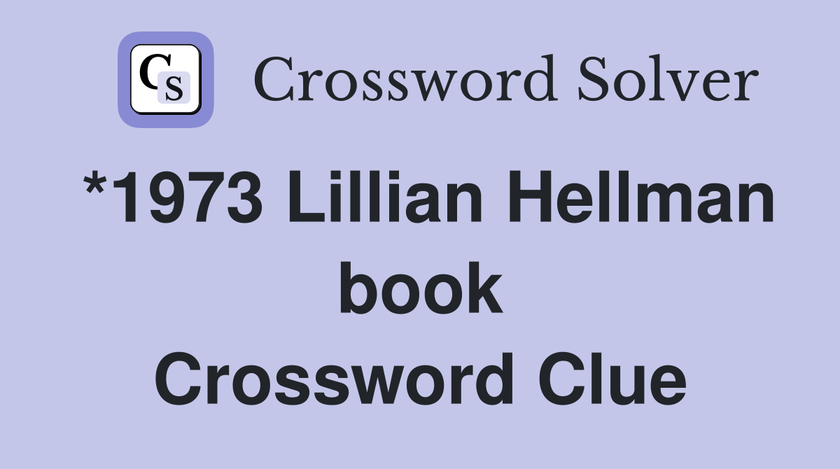 *1973 Lillian Hellman book Crossword Clue