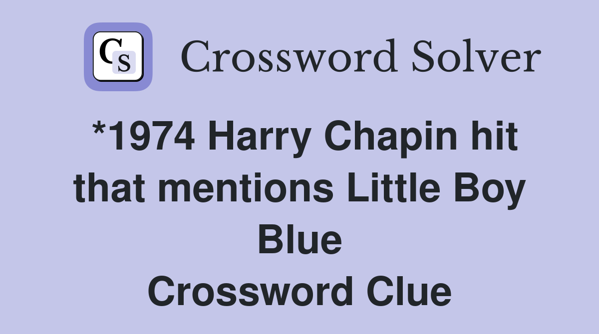 *1974 Harry Chapin hit that mentions Little Boy Blue Crossword Clue