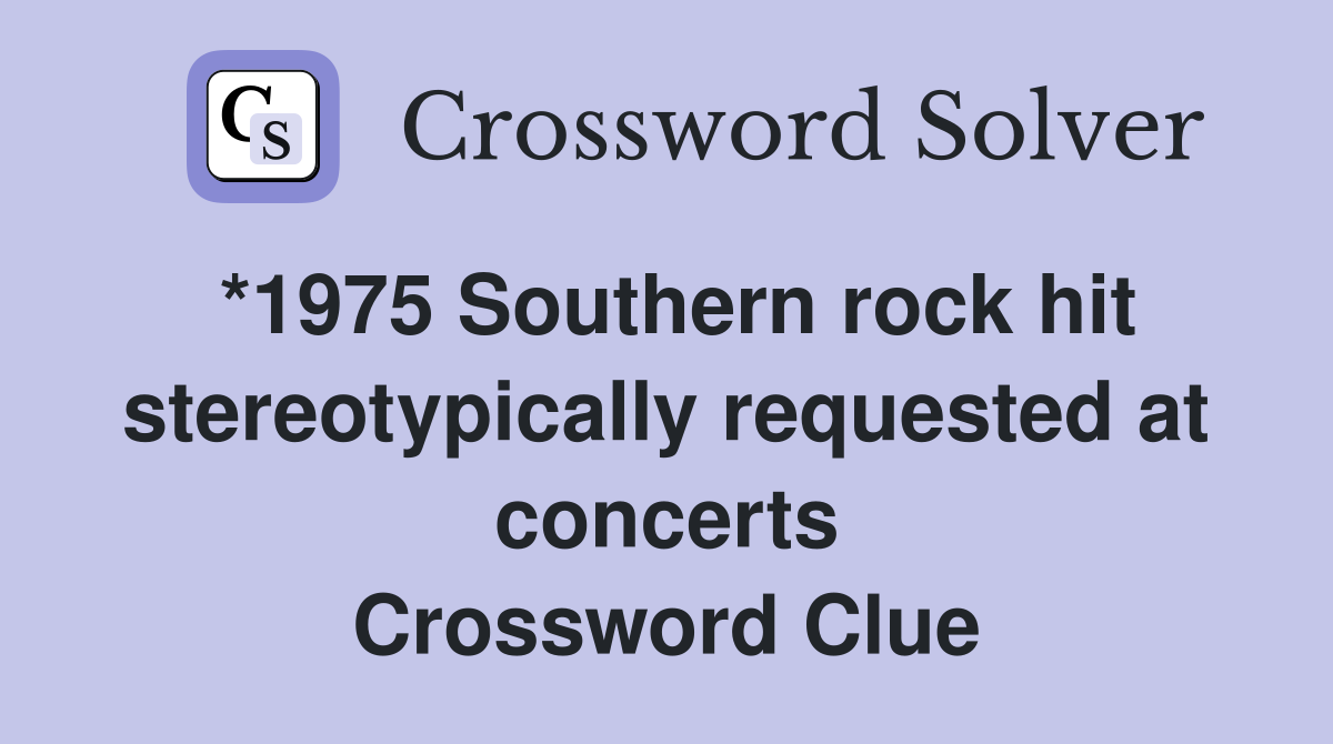 *1975 Southern rock hit stereotypically requested at concerts Crossword Clue