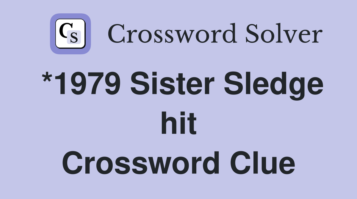 *1979 Sister Sledge hit Crossword Clue