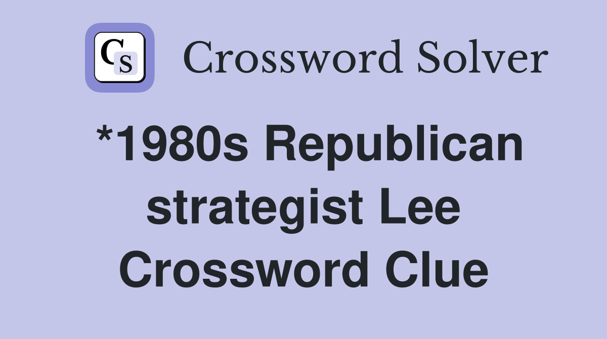 *1980s Republican strategist Lee Crossword Clue