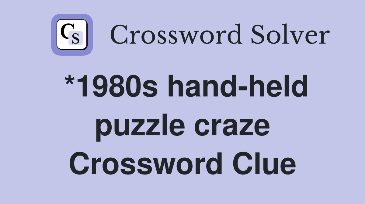 *1980s hand-held puzzle craze Crossword Clue