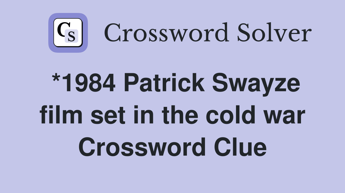 *1984 Patrick Swayze film set in the cold war Crossword Clue