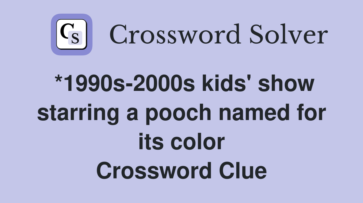 *1990s-2000s kids' show starring a pooch named for its color Crossword Clue