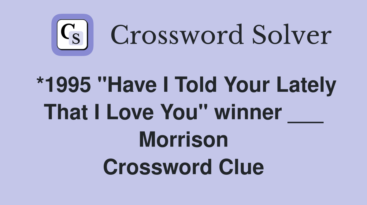 *1995 "Have I Told Your Lately That I Love You" winner ___ Morrison Crossword Clue