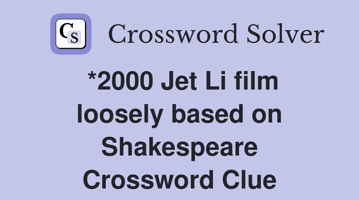 *2000 Jet Li film loosely based on Shakespeare Crossword Clue