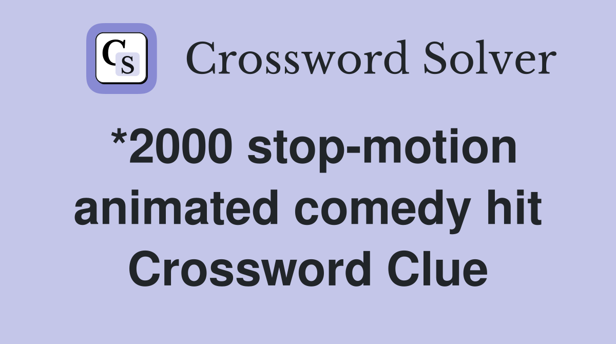 *2000 stop-motion animated comedy hit Crossword Clue