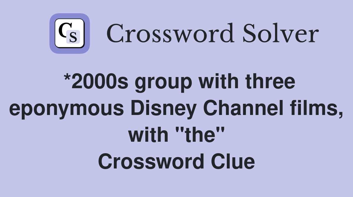 *2000s group with three eponymous Disney Channel films, with "the" Crossword Clue