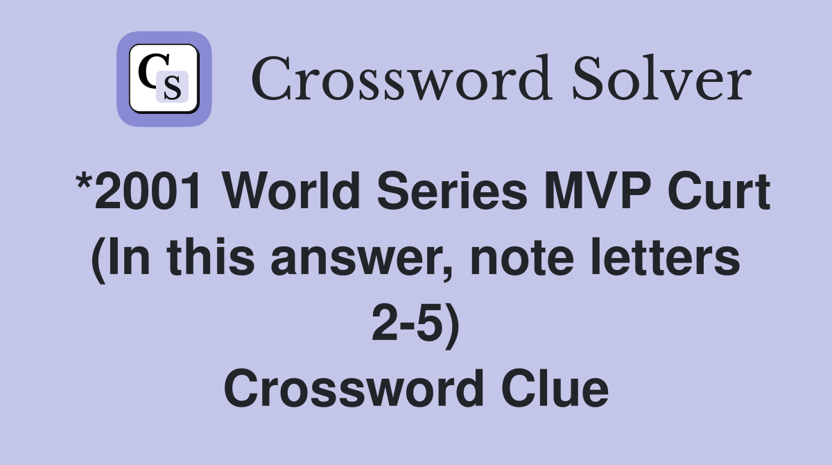 *2001 World Series MVP Curt (In this answer, note letters 2-5) Crossword Clue