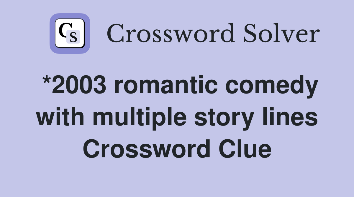 *2003 romantic comedy with multiple story lines Crossword Clue