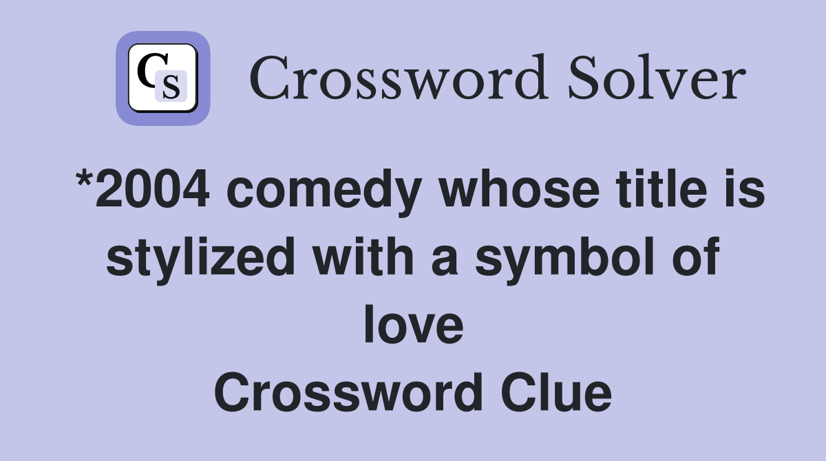 *2004 comedy whose title is stylized with a symbol of love Crossword Clue