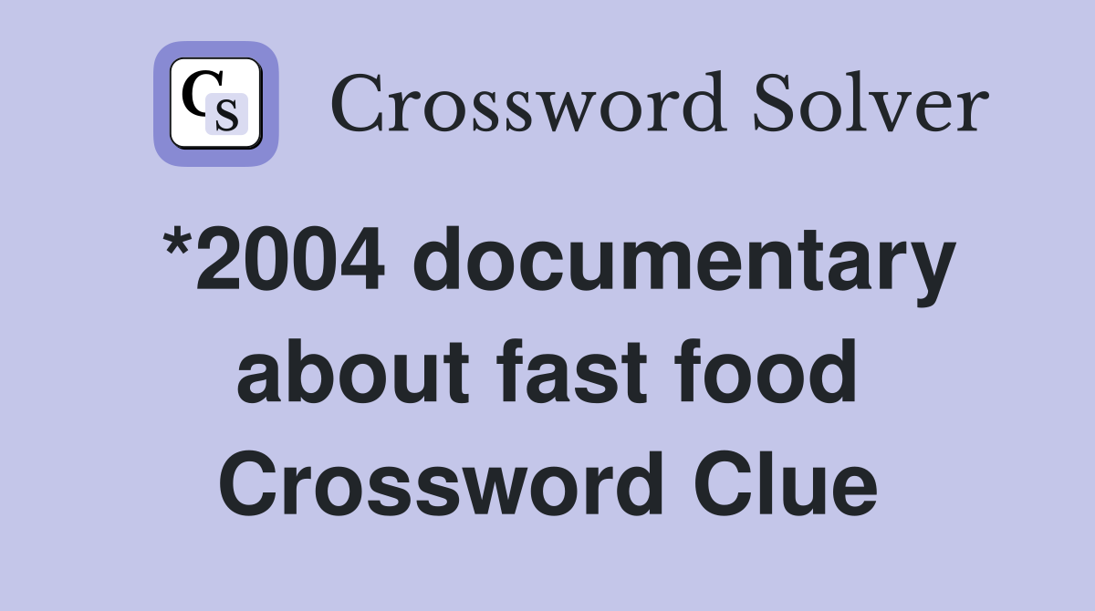 *2004 documentary about fast food Crossword Clue
