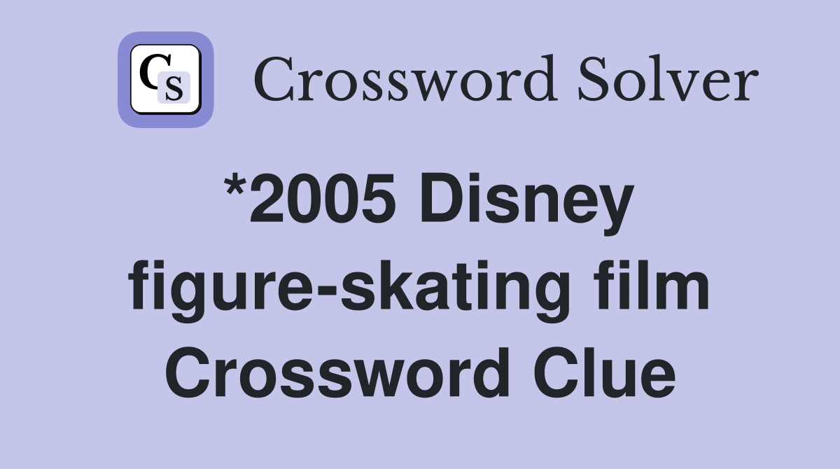*2005 Disney figure-skating film Crossword Clue
