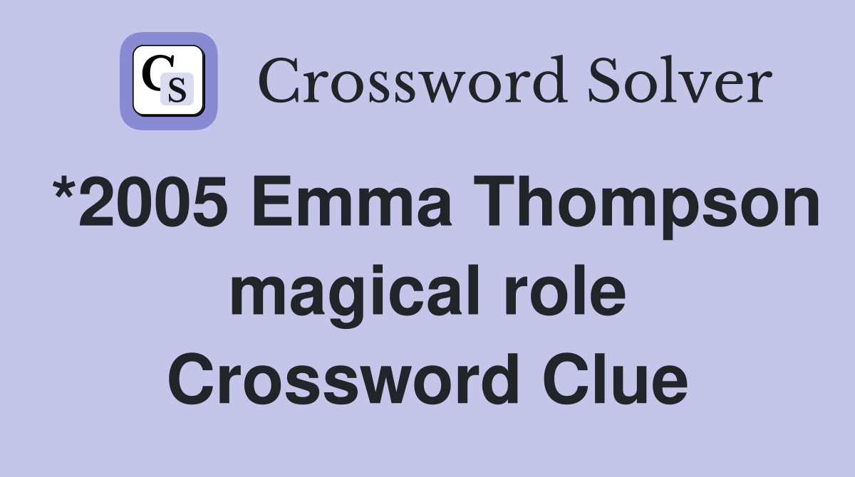 *2005 Emma Thompson magical role Crossword Clue