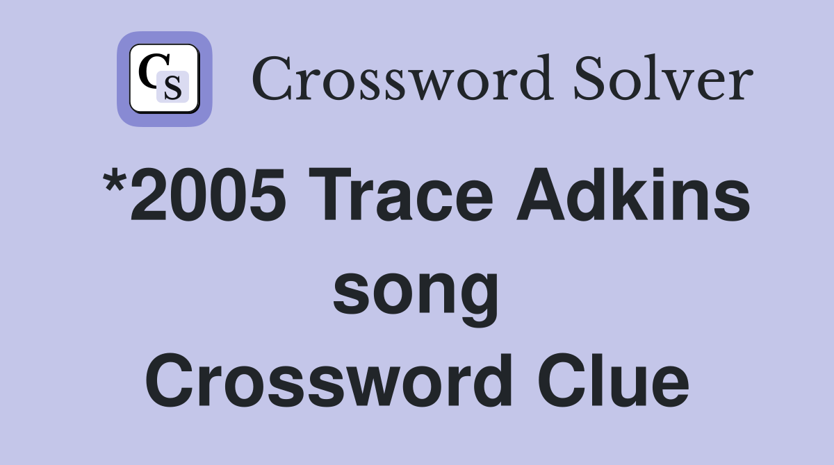 *2005 Trace Adkins song Crossword Clue