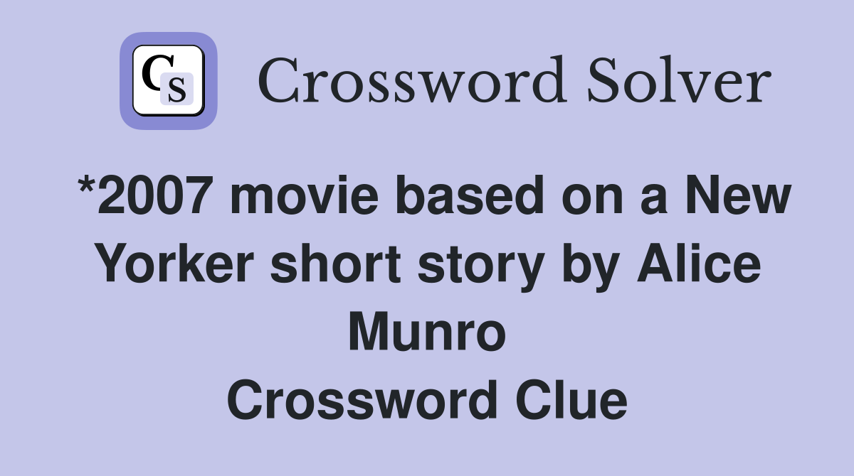 *2007 movie based on a New Yorker short story by Alice Munro Crossword Clue
