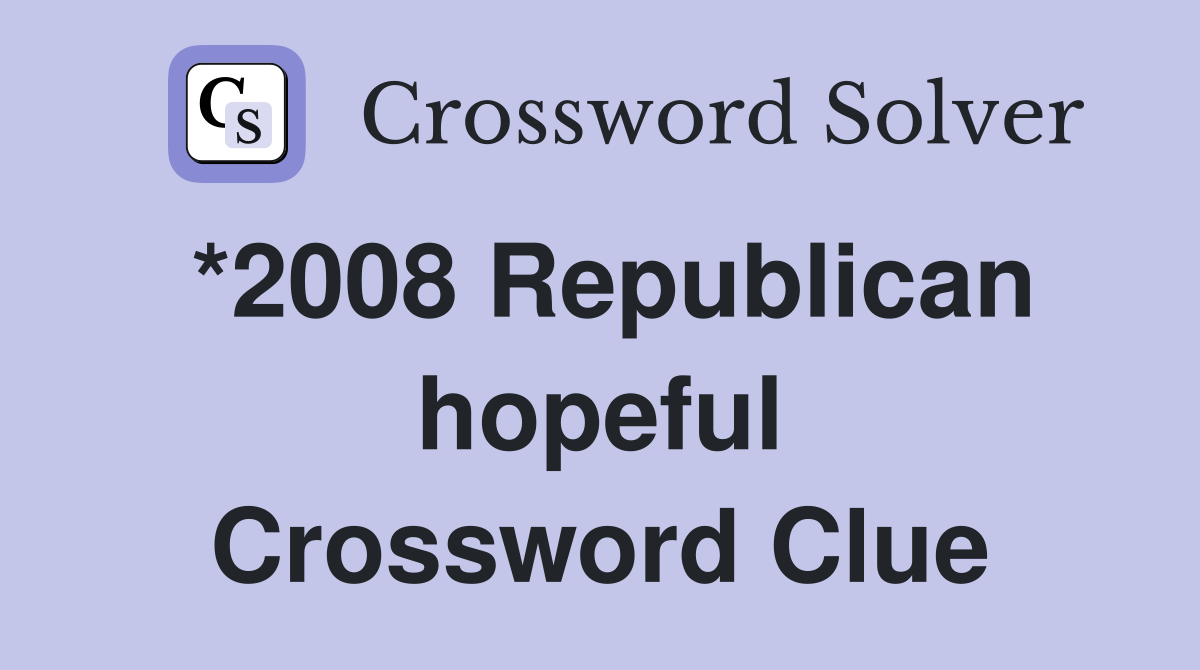 *2008 Republican hopeful Crossword Clue
