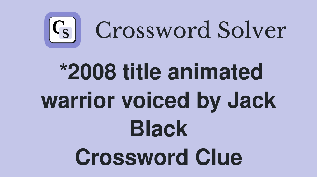 *2008 title animated warrior voiced by Jack Black Crossword Clue