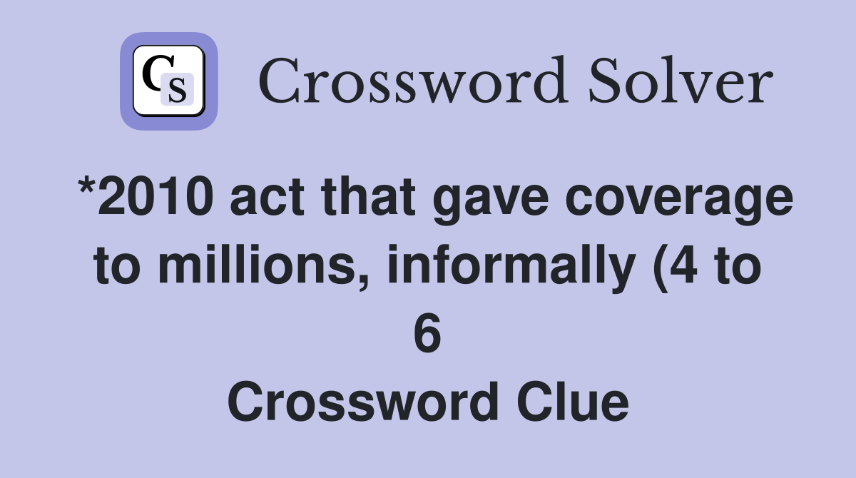 *2010 act that gave coverage to millions informally (4 to 6 *2010 act that gave coverage to millions informally (4 to 6
