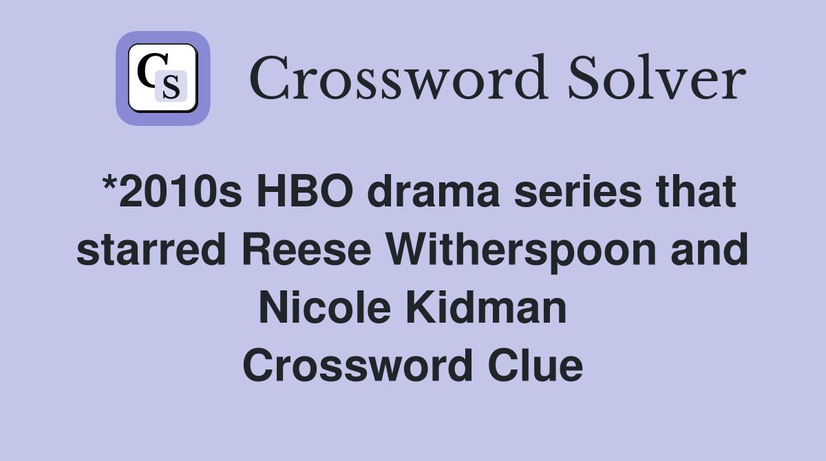 *2010s HBO drama series that starred Reese Witherspoon and Nicole Kidman Crossword Clue