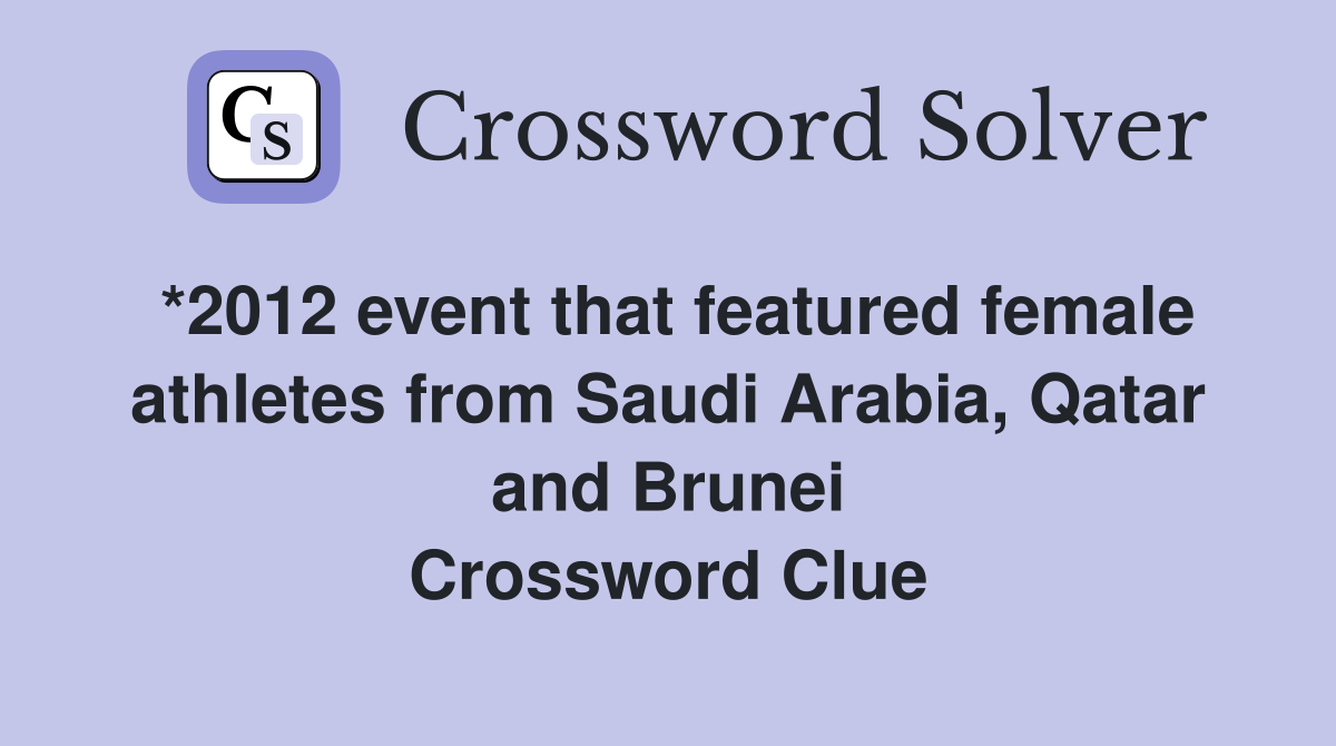 *2012 event that featured female athletes from Saudi Arabia, Qatar and Brunei Crossword Clue