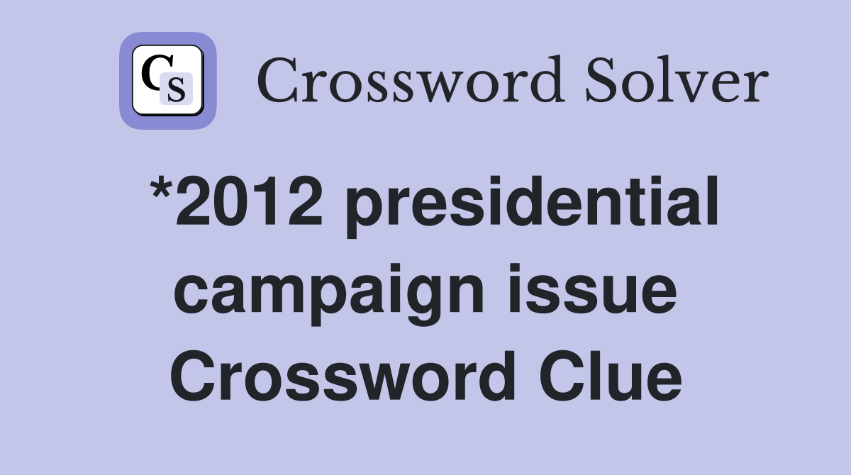 *2012 presidential campaign issue Crossword Clue