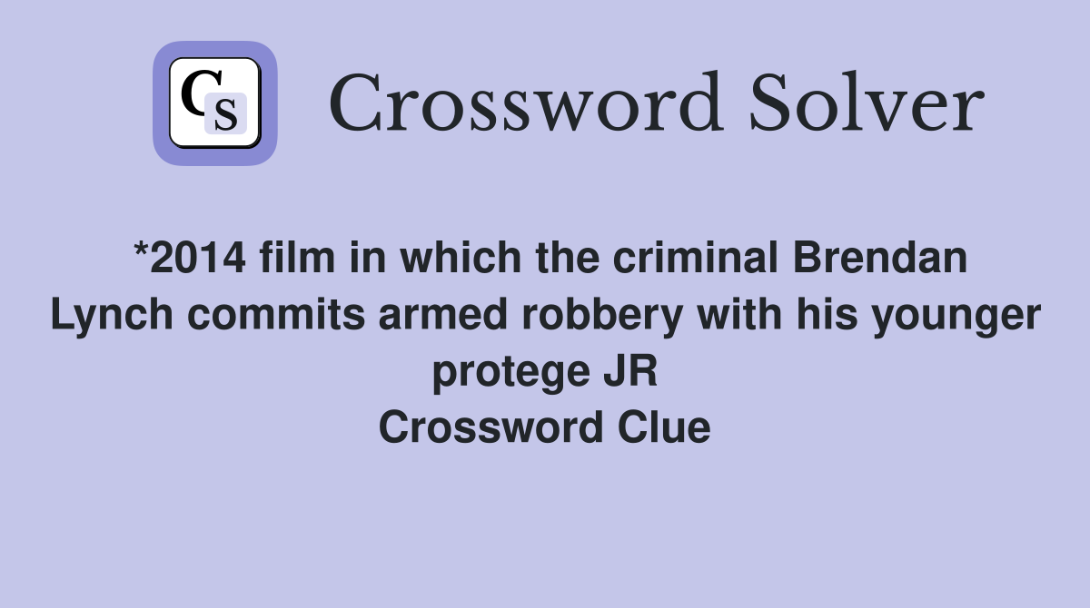 *2014 film in which the criminal Brendan Lynch commits armed robbery with his younger protege JR Crossword Clue
