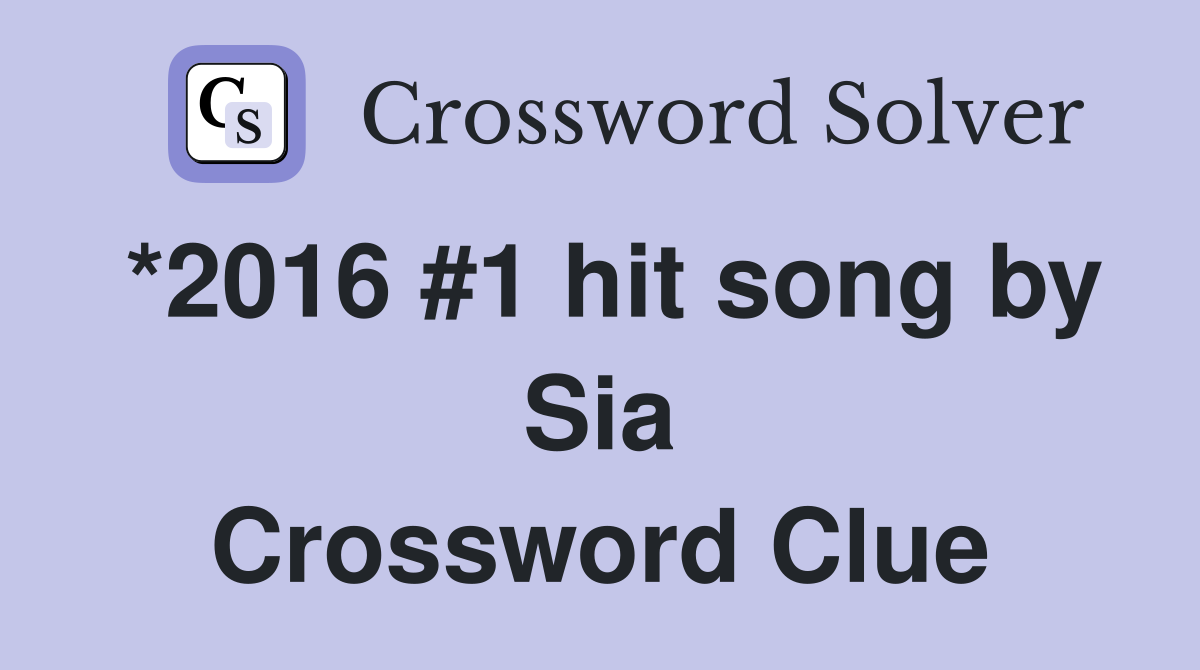 *2016 #1 hit song by Sia Crossword Clue