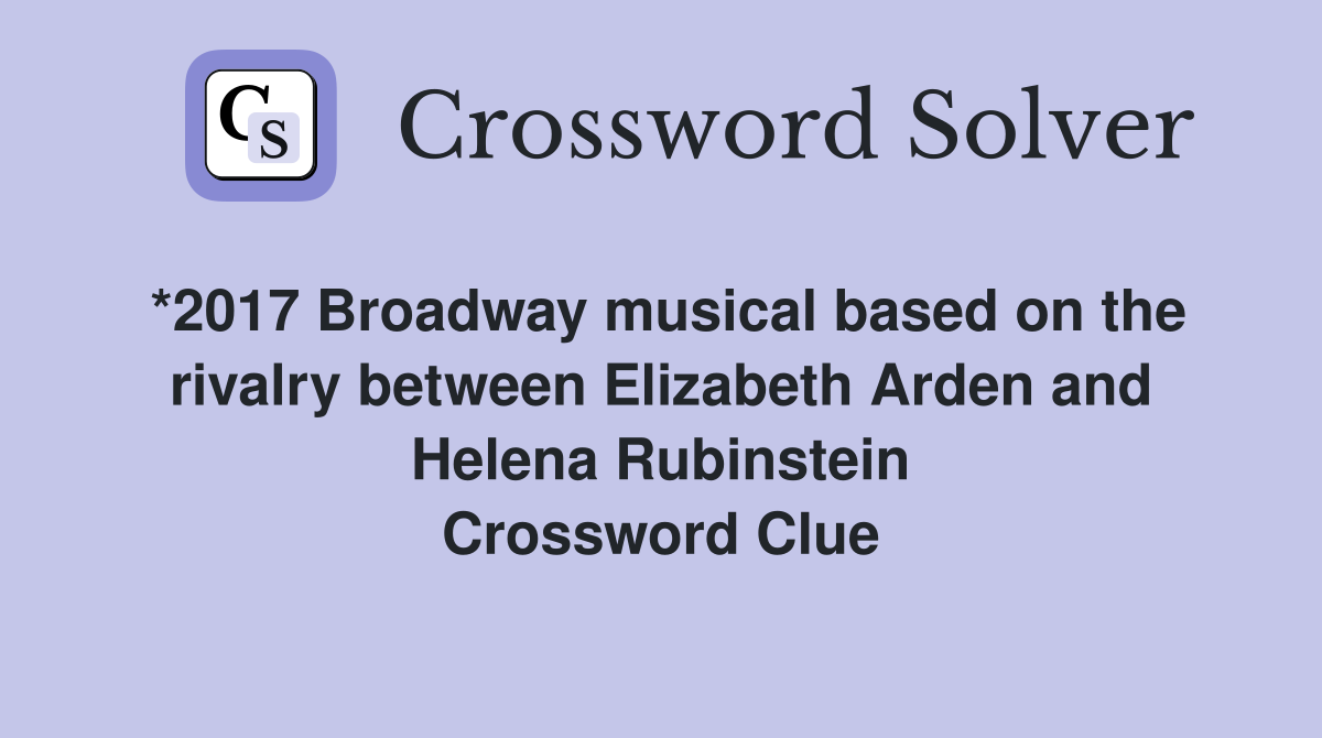 *2017 Broadway musical based on the rivalry between Elizabeth Arden and Helena Rubinstein Crossword Clue