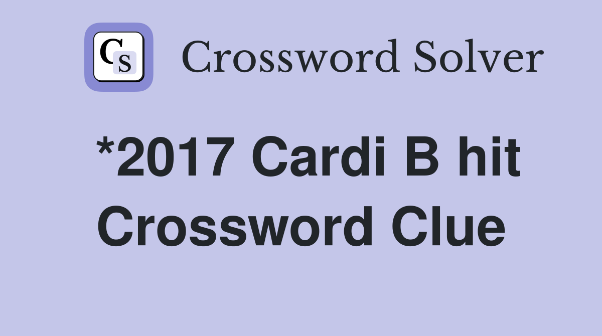 *2017 Cardi B hit Crossword Clue