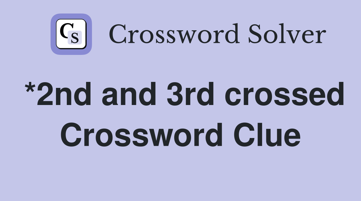 *2nd and 3rd crossed Crossword Clue