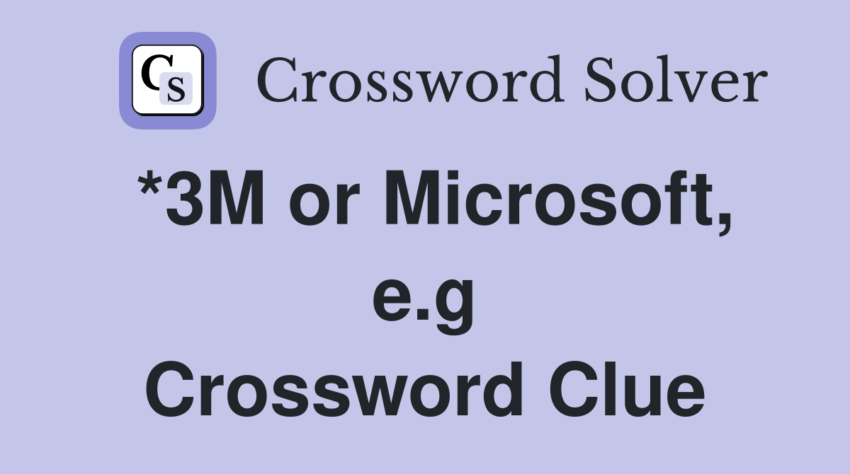 *3M or Microsoft, e.g Crossword Clue