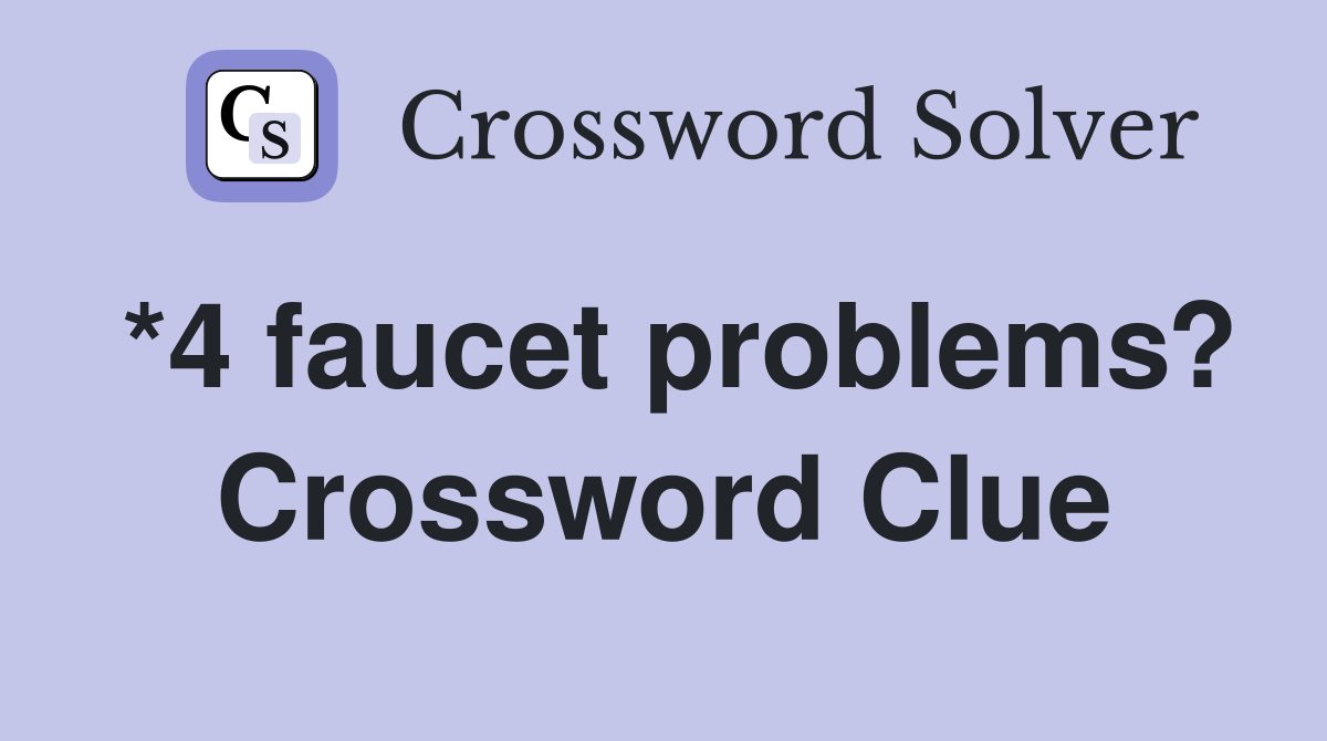 *4 faucet problems? Crossword Clue