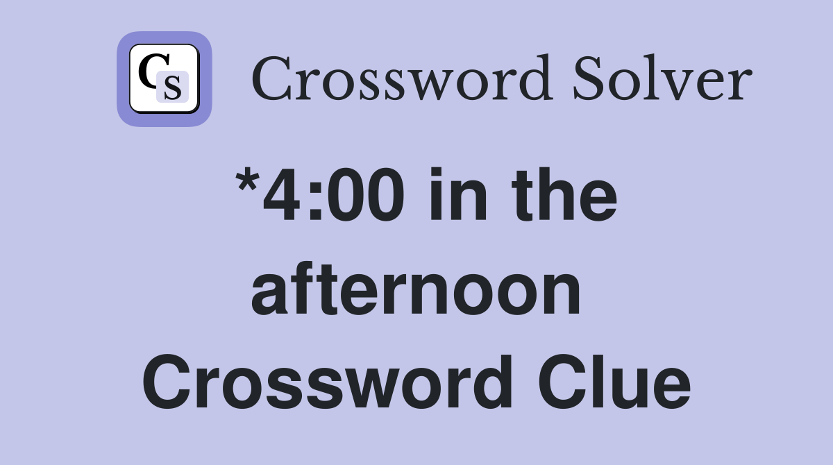 *4:00 in the afternoon Crossword Clue