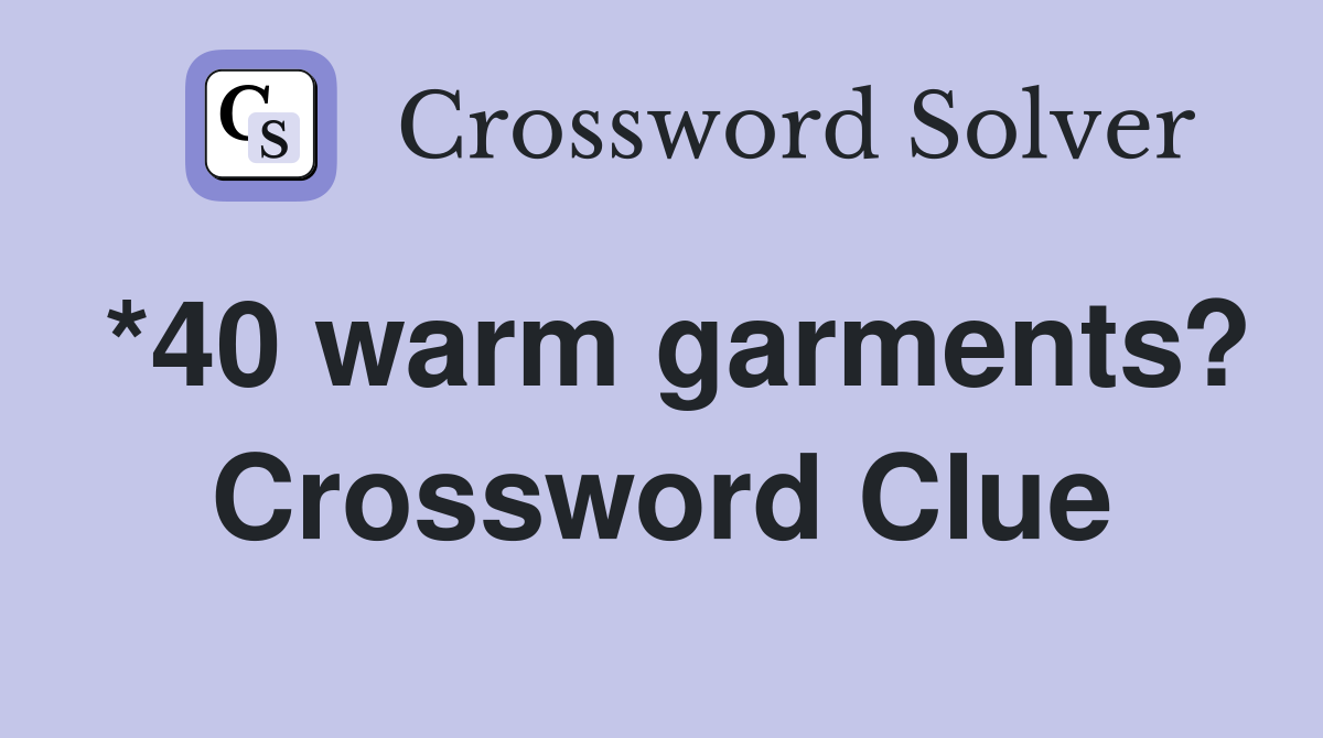 *40 warm garments? Crossword Clue