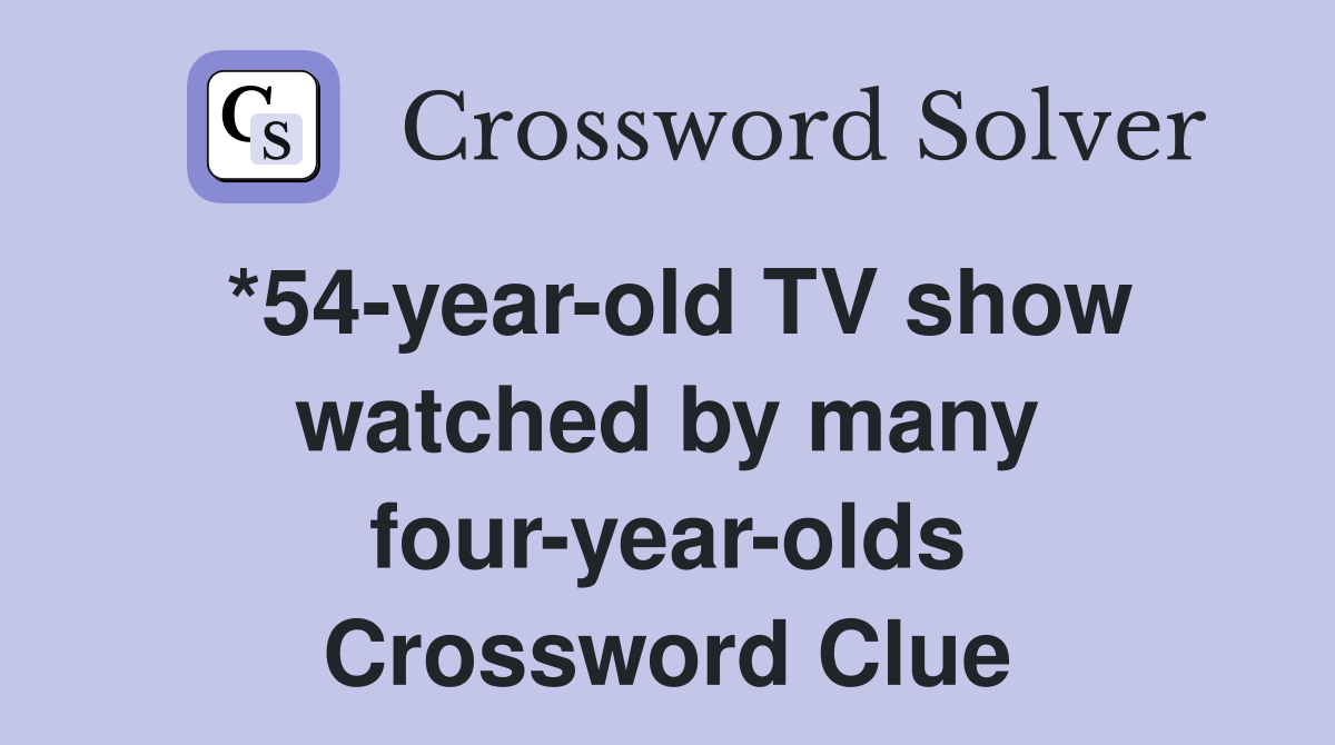 *54-year-old TV show watched by many four-year-olds Crossword Clue