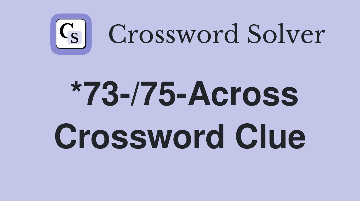 *73-/75-Across Crossword Clue