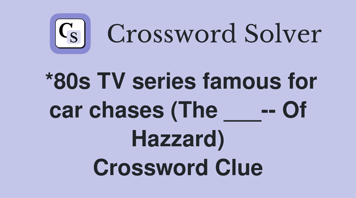 *80s TV series famous for car chases (The ___-- Of Hazzard) Crossword Clue